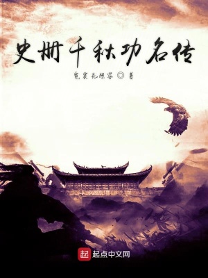 史册千秋功名传 Arriet 全本免费在线阅读 史册千秋功名传小说全文在线阅读 起点中文网