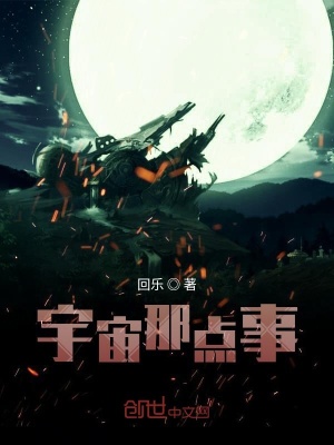 宇宙那点事儿 回锋范 最新章节免费在线阅读 宇宙那点事儿小说全文在线阅读 起点中文网