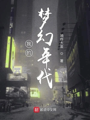 《我的梦幻年代》（校对全本）作者：油炸大金【TXT】