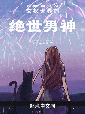女权世界的绝世男神 梦到二次元 最新章节在线阅读 女权世界的绝世男神小说全文在线阅读 起点中文网