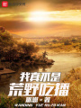 我真不是荒野吃播在线阅读