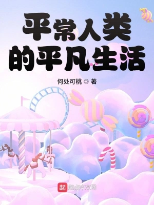 《平常人类的平凡生活》（校对版全本）作者：何处可桃【转载TXT】