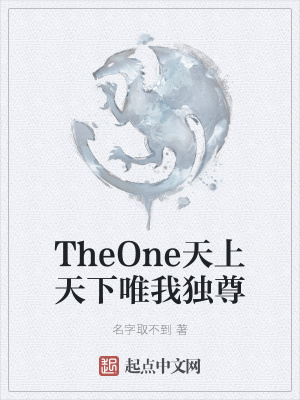 Theone天上天下唯我独尊 名字取不到著 另类幻想小说 Theone天上天下唯我独尊无弹窗 起点中文网