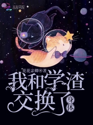 我和学渣交换了身体 花花亲卿 最新章节免费在线阅读 我和学渣交换了身体小说全文在线阅读 起点中文网