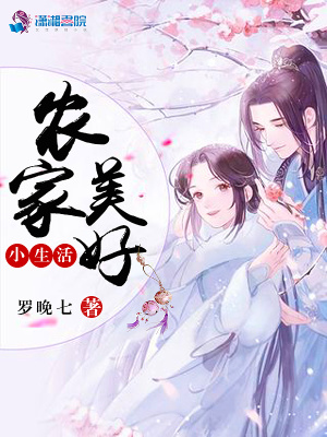 农家美好小生活 罗晚七著 经商种田小说 农家美好小生活无弹窗 起点女生网