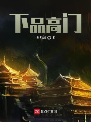 下品高门 苦无渡著 原生幻想小说 下品高门无弹窗 起点中文网