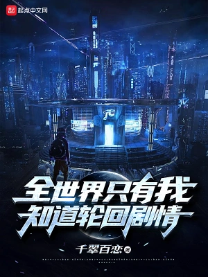 [诸天无限]《全世界只有我知道轮回剧情》（校对版全本）作者：千翠百恋【转载TXT】