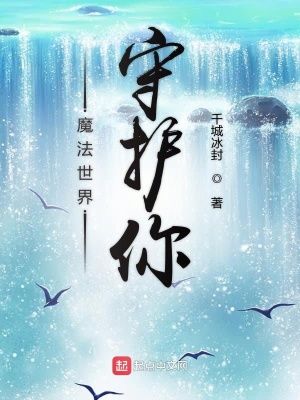 魔法世界守护你 千城冰封 最新章节免费在线阅读 魔法世界守护你小说全文在线阅读 起点中文网
