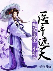 痴傻废柴三小姐：医手遮天在线阅读