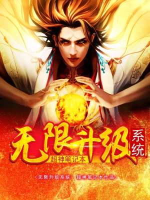 《无限升级系统》（校对全本）作者：超神笔记本【TXT】