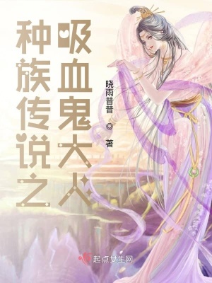 种族传说之吸血鬼大人 晓雨昔昔著 魔法幻情小说 种族传说之吸血鬼大人无弹窗 起点女生网