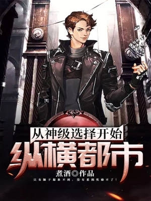 [都市生活]《从神级选择开始纵横都市》（校对版全本）作者：煮酒【转载TXT】