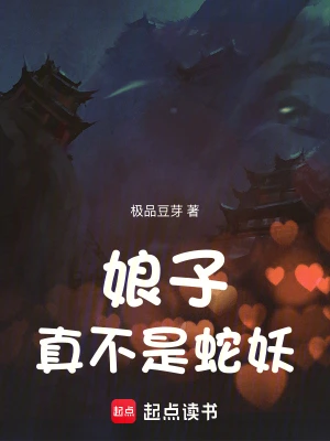 《娘子真不是蛇妖》（校对全本）作者：极品豆芽【TXT】