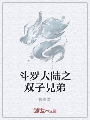 斗罗大陆之双子兄弟 琉暗 最新章节免费在线阅读 起点中文网官方正版