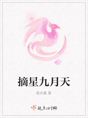 摘星九月天 花火酱 最新章节免费在线阅读 摘星九月天小说全文在线阅读 起点中文网