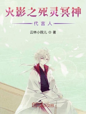 火影之死灵冥神代言人 云林小院儿 最新章节免费在线阅读 火影之死灵冥神代言人小说全文在线阅读 起点中文网