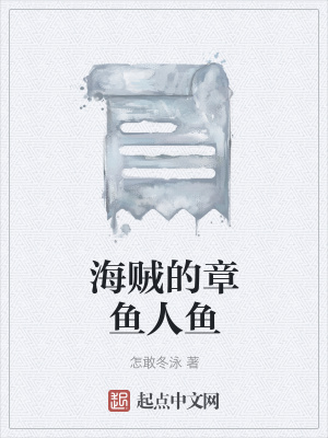 海贼的章鱼人鱼(怎敢冬泳)最新章节免费在线阅读_海贼的章鱼人鱼小说 