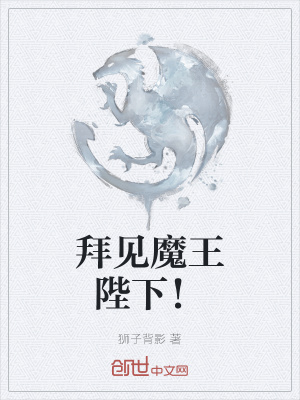 拜见魔王陛下 狮子背影 最新章节免费在线阅读 起点中文网官方正版