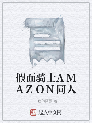 假面骑士amazon同人 白色的阿飘 最新章节免费在线阅读 假面骑士amazon同人小说全文在线阅读 起点中文网