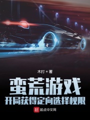蛮荒游戏：开局获得定向选择权限在线阅读