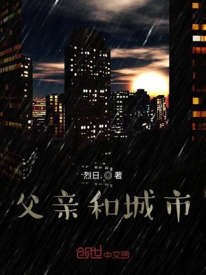 父亲和城市 烈日 最新章节免费在线阅读 父亲和城市小说全文在线阅读 起点中文网
