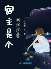 宿主是个优秀大佬在线阅读