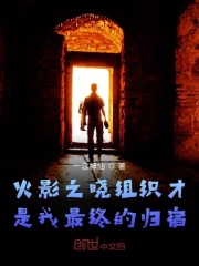 火影之晓组织才是我最终的归宿在线阅读