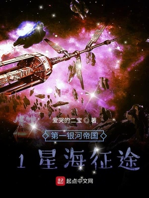 第一银河帝国 1星海征途 爱哭的二宝 最新章节免费在线阅读 第一银河帝国 1星海征途小说全文在线阅读 起点中文网