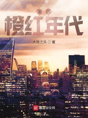 [都市生活]【补档】《橙红年代》（软校全本）作者：骁骑校【TXT+CHM】【孤殇泪校对】