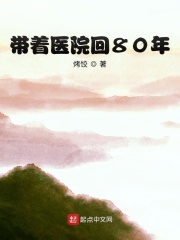 带着医院回80年在线阅读