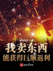 我卖东西能获得巨额返利在线阅读