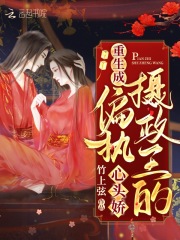 重生成偏执摄政王的心头娇在线阅读