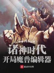 诸神时代：开局魔兽编辑器在线阅读