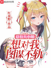总有大小姐想对我图谋不轨在线阅读