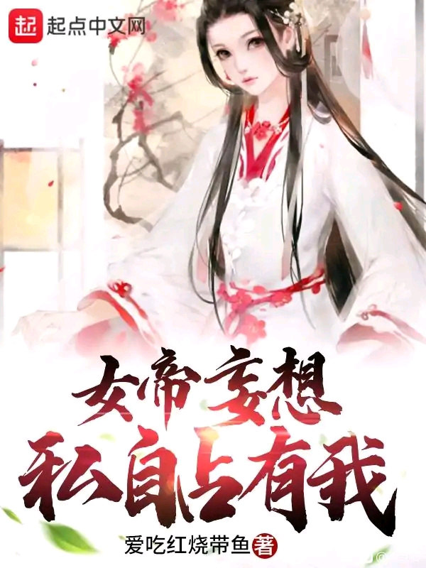 女帝妄想私自占有我在线阅读