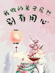 我收的弟子居然别有用心在线阅读