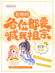 在座的各位都要喊我祖宗在线阅读