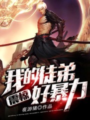 震惊，我的徒弟好暴力在线阅读