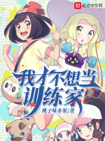 我才不想当训练家最新章节在线阅读