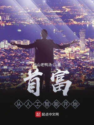 首富从人工智能开始 竹山老鸭汤 最新章节免费在线阅读 首富从人工智能开始小说全文在线阅读 起点中文网