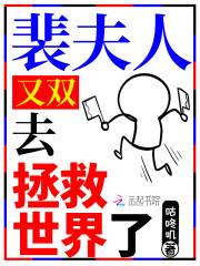 裴夫人又双去拯救世界了在线阅读
