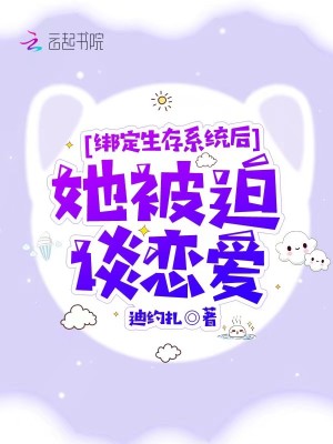 绑定生存系统后她被迫谈恋爱在线阅读