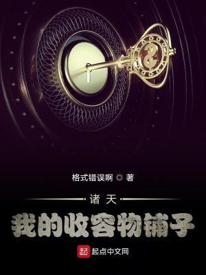 诸天 我的收容物铺子 格式错误啊著 格式错误啊阅读页页 起点中文网