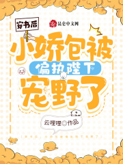 穿书后，小娇包被偏执陛下宠野了在线阅读