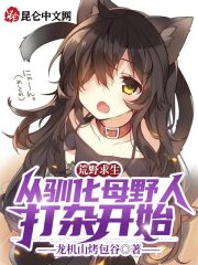 荒野求生：从驯化母野人打杂开始在线阅读