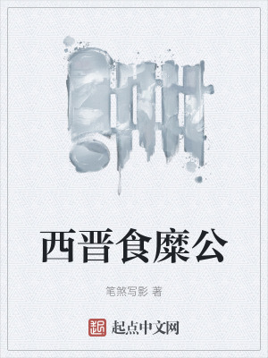 西晋食糜公在线阅读