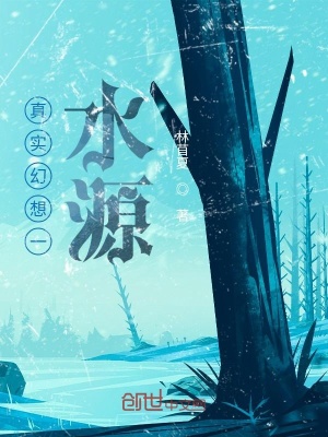 真实幻想一 水源 林苜夏 全本免费在线阅读 真实幻想一 水源小说全文在线阅读 起点中文网