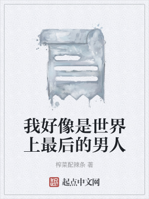 我好像是世界上最后的男人在线阅读