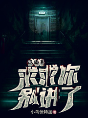诡故事：求求你别讲了在线阅读