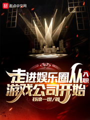 走进娱乐圈从入职游戏公司开始在线阅读